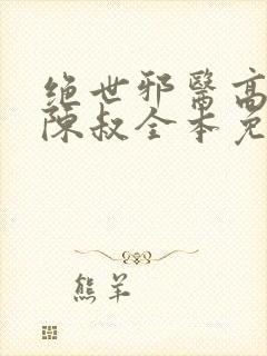 绝世邪医高雯馨陈叔全本免费阅读