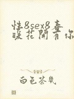 性8sex8春暖花开有你论坛