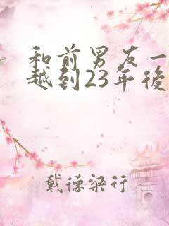 和前男友一起穿越到23年后