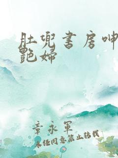 肚兜书房呻吟h艳妇