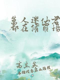 万人迷仙君每天都在修罗场