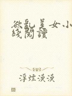 欲乱美女小说在线阅读