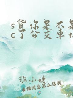 s货你是不是欠c了公交车站