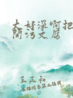 大好深啊把腿开开污文腐