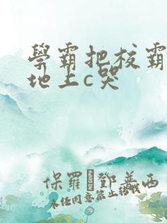 学霸把校霸按在地上c哭