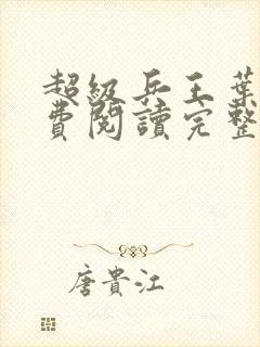 超级兵王叶谦免费阅读完整版