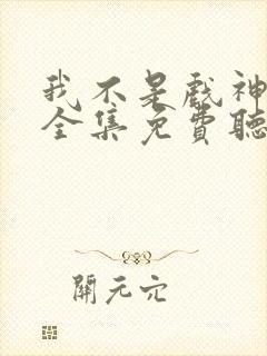 我不是戏神小说全集免费听书