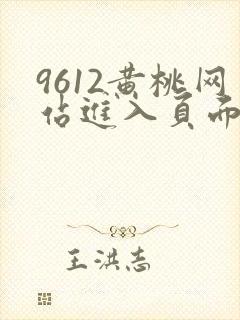 9612黄桃网站进入页面小说