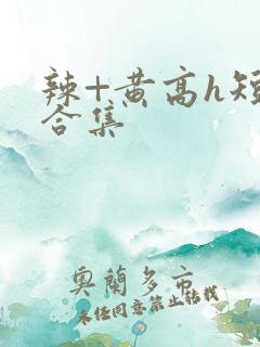 辣+黄高h短篇合集
