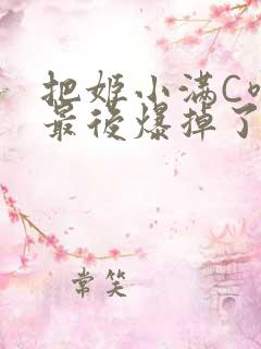 把姬小满C喷了最后爆掉了