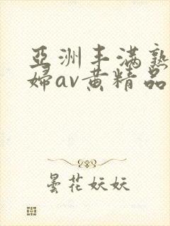 亚洲丰满熟女少妇av黄精品