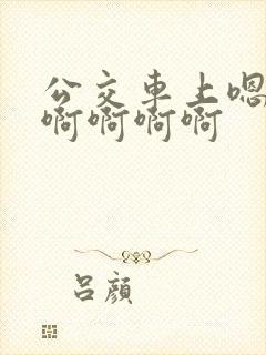 公交车上嗯嗯啊啊啊啊啊