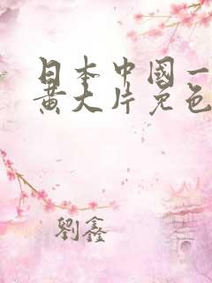 日本中国一级特黄大片免色