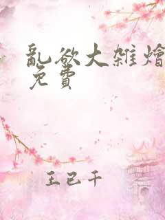 乱欲大杂烩阅读免费