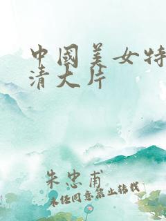 中国美女特黄高清大片