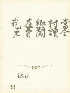 我在乡村当神医免费阅读全文