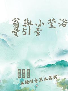 翁与小莹浴室欢爱51章