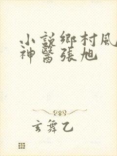 小说乡村风流小神医张旭