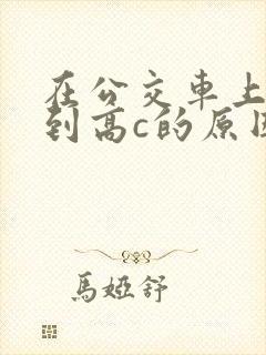 在公交车上被弄到高c的原因