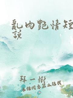 乱肉艳情短篇小说