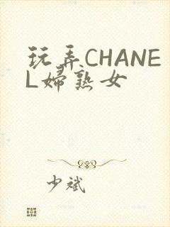 玩弄CHANEL妇熟女