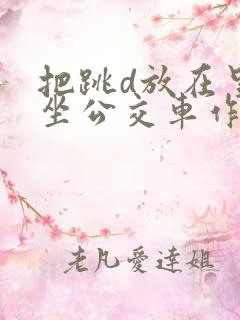 把跳d放在里面坐公交车作文