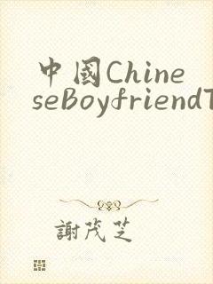 中国ChineseBoyfriendTV