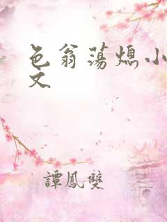 色翁荡熄小说全文
