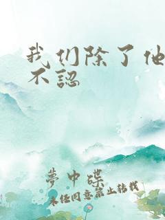 我们除了他谁都不认