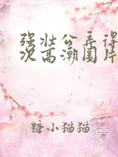 强壮公弄得我次次高潮图片