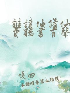 谁让他修仙的免费听书有声小说