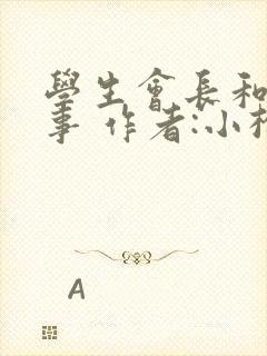 学生会长和小干事 作者:小松鼠