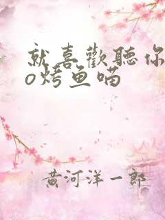 就喜欢听你叫po烤鱼喵