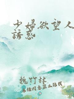 少妇欲望人妻的诱惑