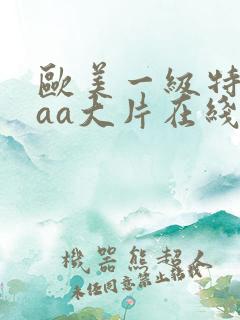 欧美一级特黄aaa大片在线观看