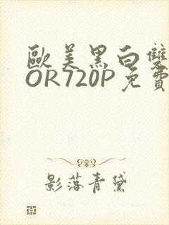 欧美黑白双插OOR720P免费