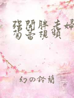 强开胖老妇后门菊蕾视频