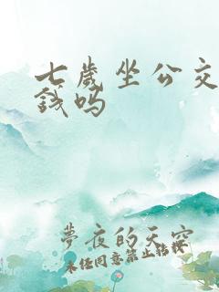 七岁坐公交车要钱吗