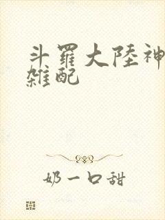 斗罗大陆神界大杂配