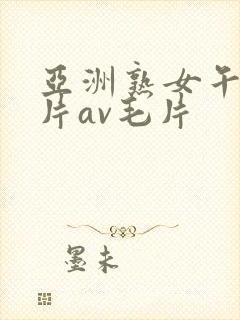 亚洲熟女午夜毛片av毛片