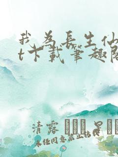 我为长生仙txt下载笔趣阁