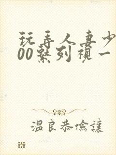 玩弄人妻少妇500系列视一频
