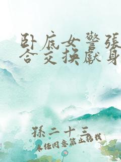 卧底女警张腿迎合交换献身小说