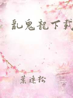 乱鬼龙下载