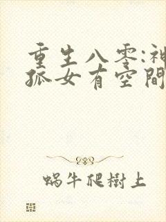 重生八零:神医孤女有空间全文