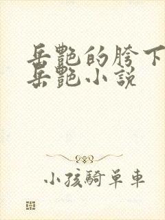 岳艳的胯下做爰岳艳小说