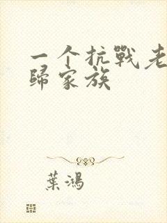 一个抗战老兵回归家族