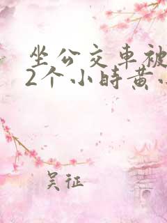 坐公交车被c了2个小时黄小说