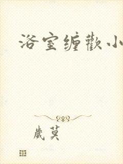 浴室缠欢小说