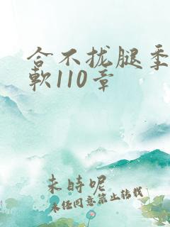 合不拢腿季程徐软110章